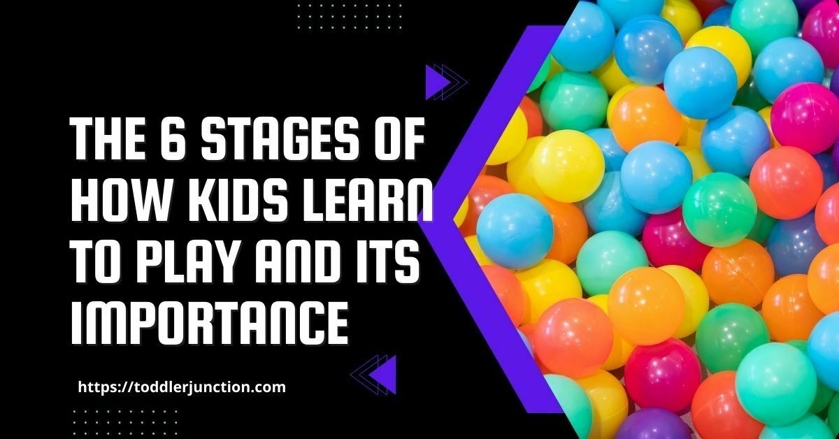6 Stages of How Kids Learn to Play And Its Importance